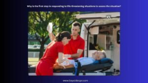 Why is the first step in responding to life-threatening situations to assess the situation?