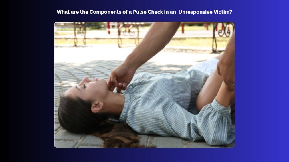 components of a pulse check in an unresponsive victim